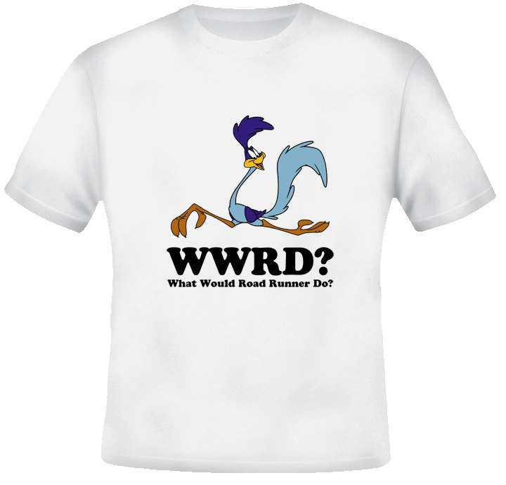 What Would Road Runner Do T Shirt What Would Road Runner Do T Shirt