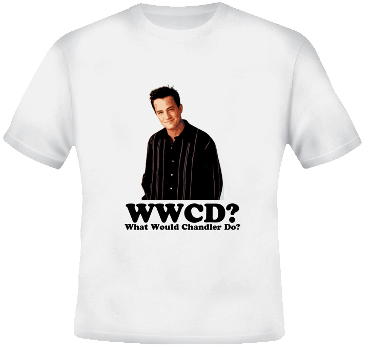 What Would Chandler Do T Shirt What Would Chandler Do T Shirt
