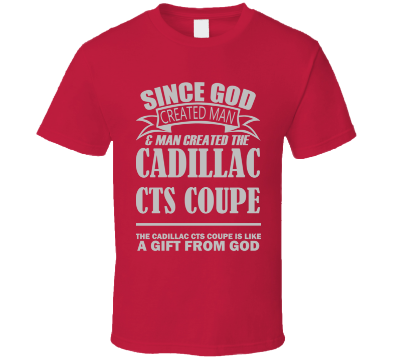 God Created Man And The Cadillac Cts Coupe Is A Gift Custom Silver Print T Shirt