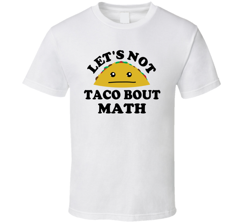 Lets Not Taco Bout Math Class Student Funny Parody T Shirt Lets Not Taco Bout Math Class Student Funny Parody T Shirt