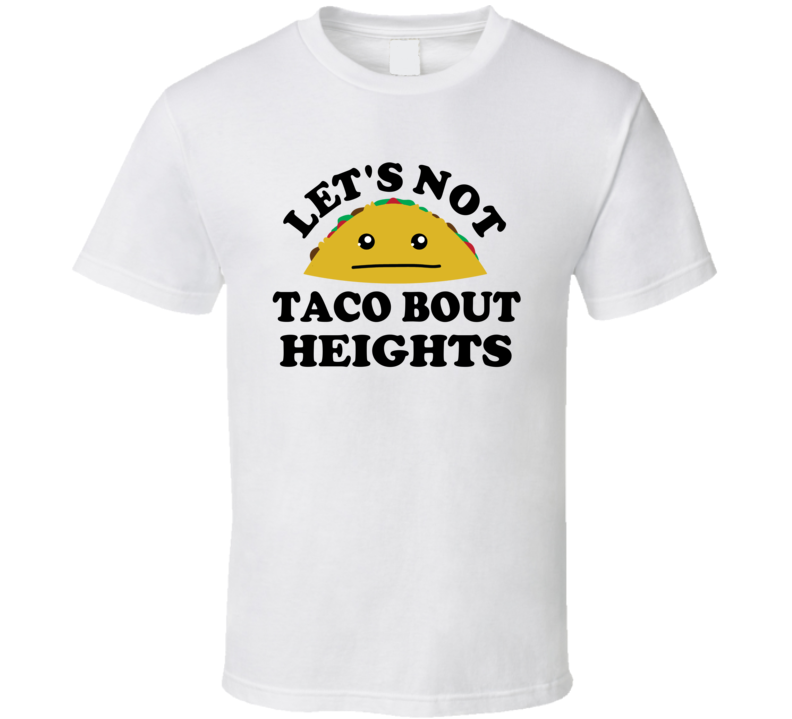 Lets Not Taco Bout Heights Scary Phobia Funny Parody T Shirt