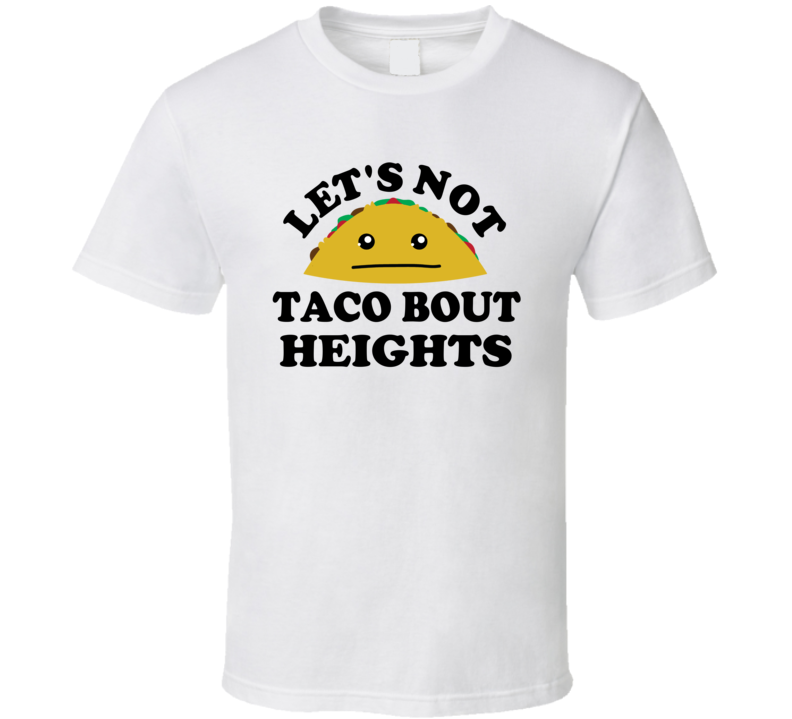 Lets Not Taco Bout Heights Scary Phobia Funny Parody T Shirt Lets Not Taco Bout Heights Scary Phobia Funny Parody T Shirt