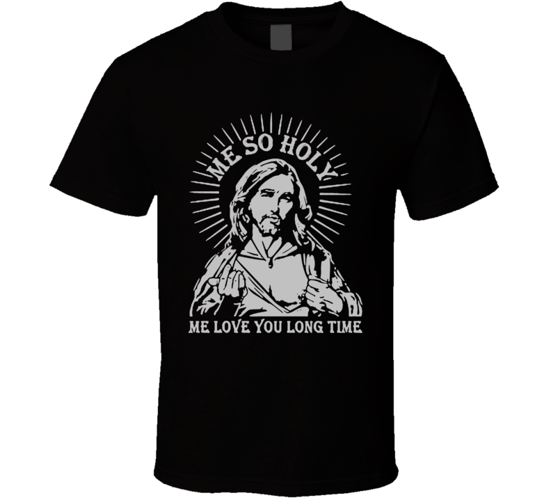 Me So Holy T Shirt