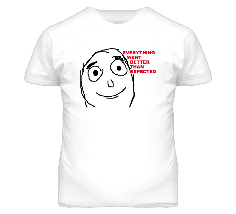 Everything Went Better Than Expected 4chan T Shirt Everything Went Better Than Expected 4chan T Shirt