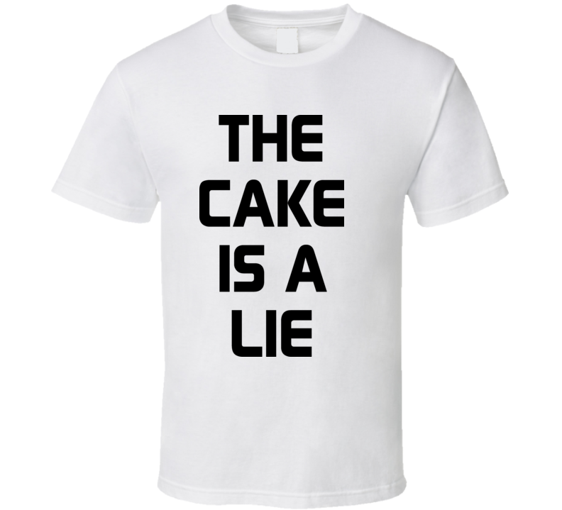 The Cake Is A Lie T Shirt The Cake Is A Lie T Shirt