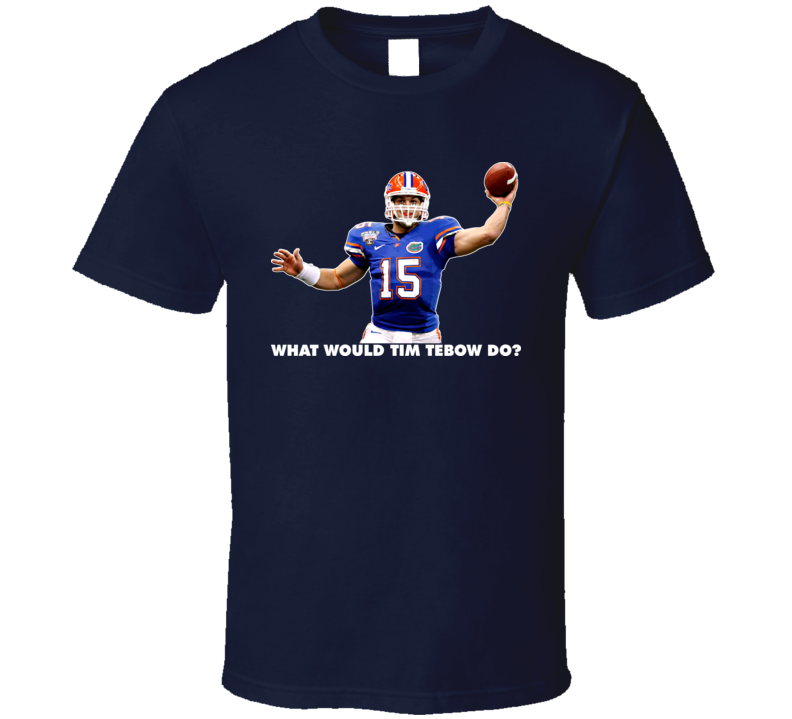 What Would Tim Tebow Do T Shirt What Would Tim Tebow Do T Shirt