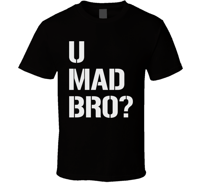 U Mad Bro Funny 4chan T Shirt