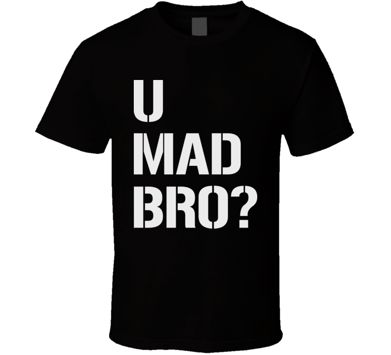 U Mad Bro Funny 4chan T Shirt U Mad Bro Funny 4chan T Shirt