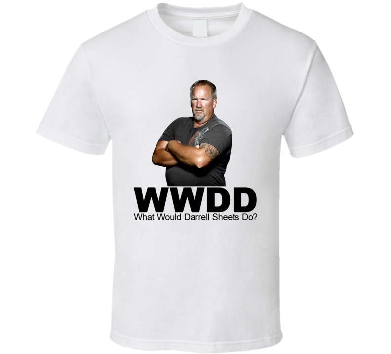 What Would Darrell Sheets Storage Wars Do Tv T Shirt What Would Darrell Sheets Storage Wars Do Tv T Shirt