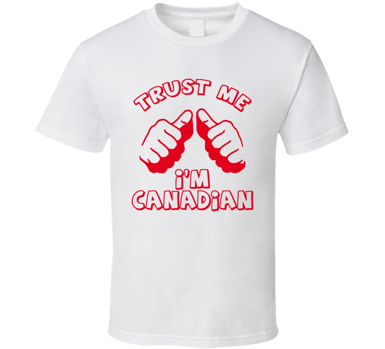 Trust Me Im Canadian Funny Hilarious This Guy T Shirt Trust Me Im Canadian Funny Hilarious This Guy T Shirt