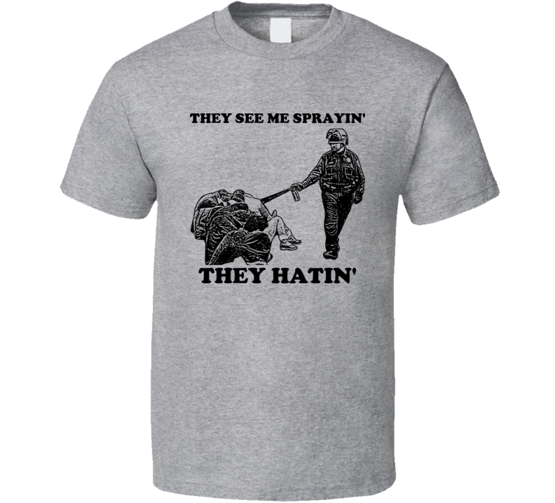 They See Me Spraying They Hating Casual Pepper Spray Cop Funny T Shirt They See Me Spraying They Hating Casual Pepper Spray Cop Funny T Shirt