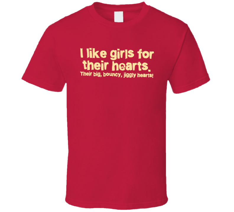 I Like Girls For Their Hearts Big Jiggly Hearts T Shirt I Like Girls For Their Hearts Big Jiggly Hearts T Shirt
