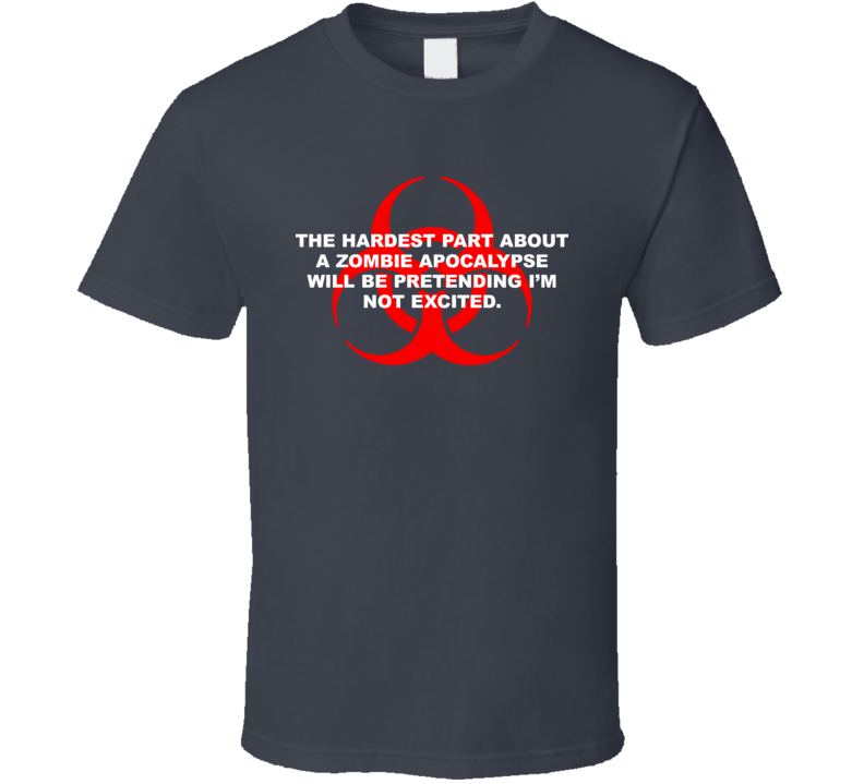 The Hardest Part About Zombie Apocalypse T Shirt The Hardest Part About Zombie Apocalypse T Shirt
