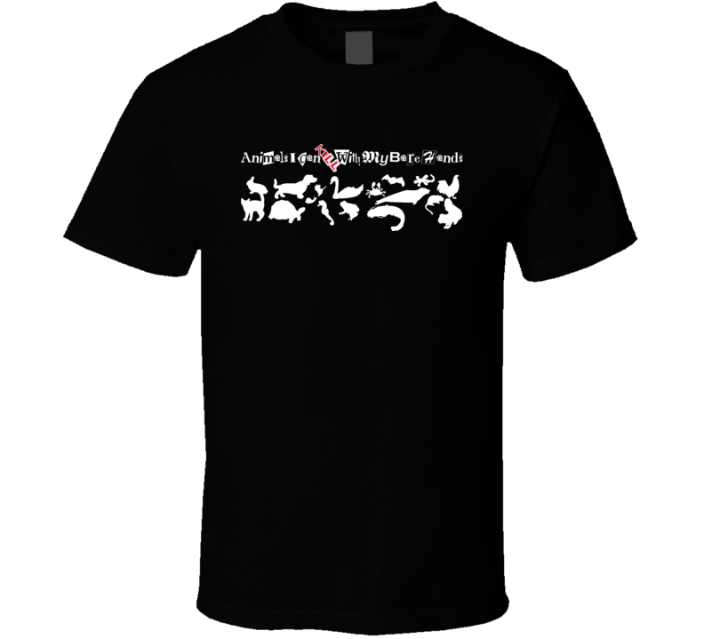 Animals I Can Kill With My Bare Hands T Shirt Animals I Can Kill With My Bare Hands T Shirt