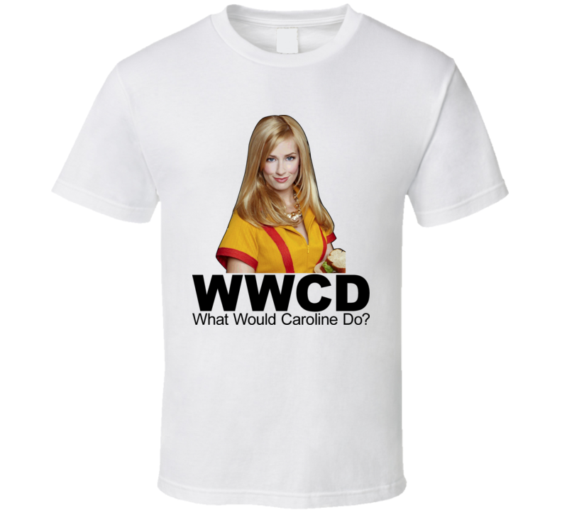 What Would Caroline Do 2 Broke Girls T Shirt What Would Caroline Do 2 Broke Girls T Shirt