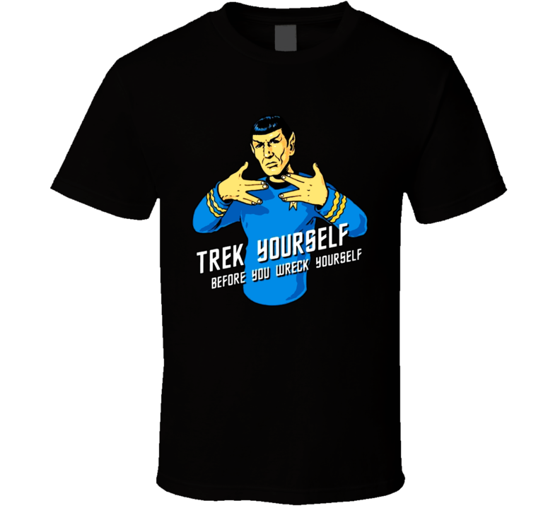 Trek Yourself Before You Wreck Yourself Funny Star Trek T Shirt Trek Yourself Before You Wreck Yourself Funny Star Trek T Shirt