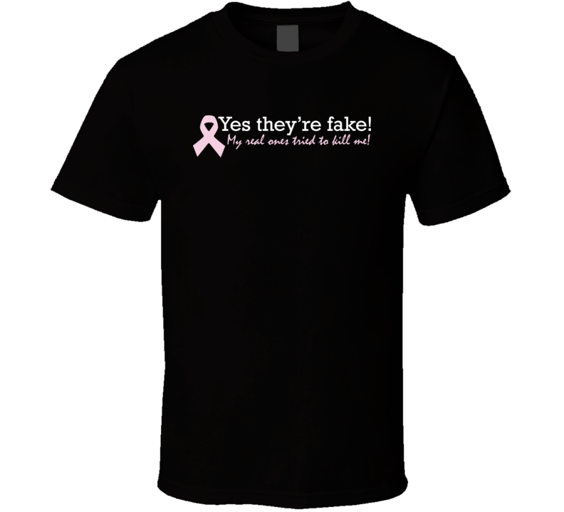 Yes They Are Fake Real Ones Kill Me Breast Cancer T Shirt