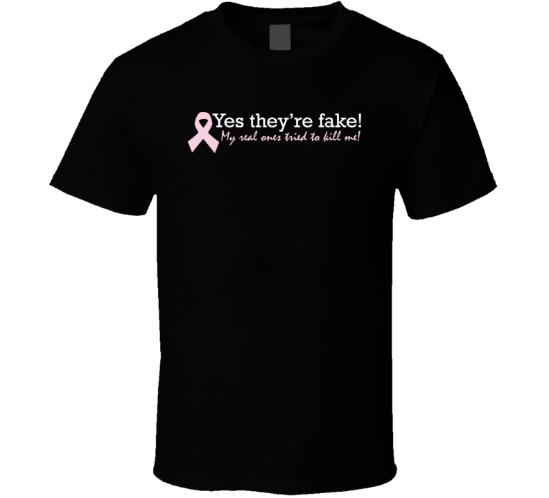 Yes They Are Fake Real Ones Kill Me Breast Cancer T Shirt Yes They Are Fake Real Ones Kill Me Breast Cancer T Shirt