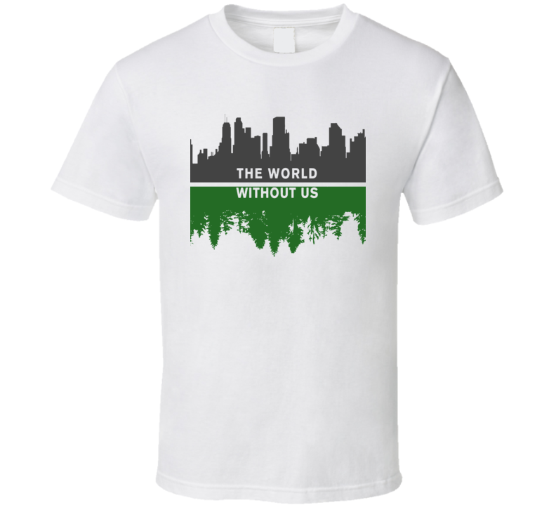 The World Without Us City Forest T Shirt The World Without Us City Forest T Shirt