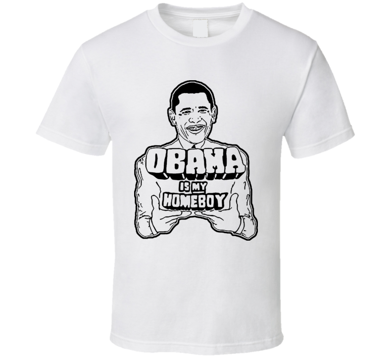 Barack Obama Is My Homeboy Political T Shirt