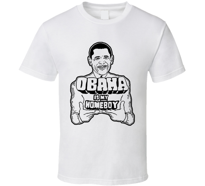 Barack Obama Is My Homeboy Political T Shirt Barack Obama Is My Homeboy Political T Shirt