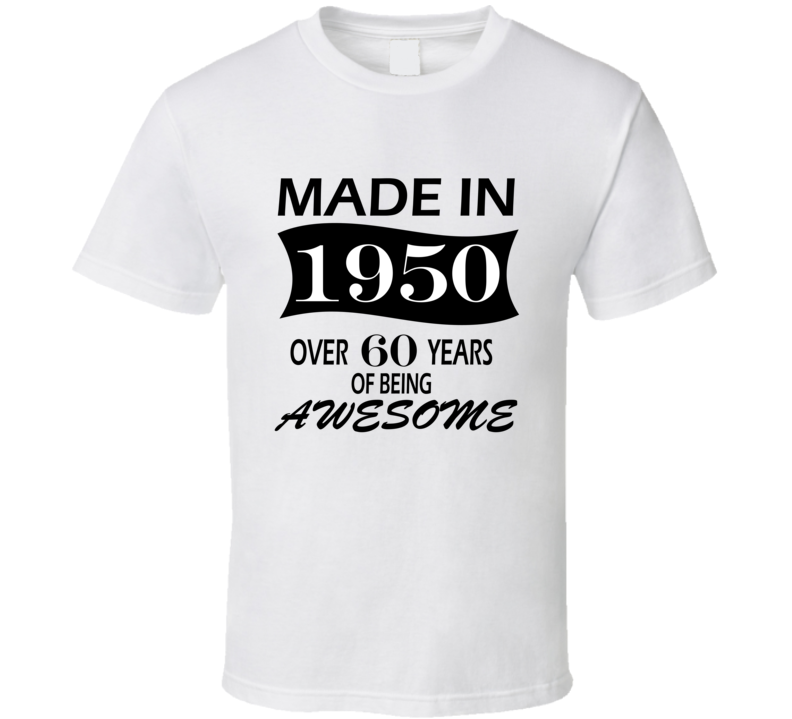 Made in 1950 Over 60 Years of Being Awesome T Shirt Made in 1950 Over 60 Years of Being Awesome T Shirt