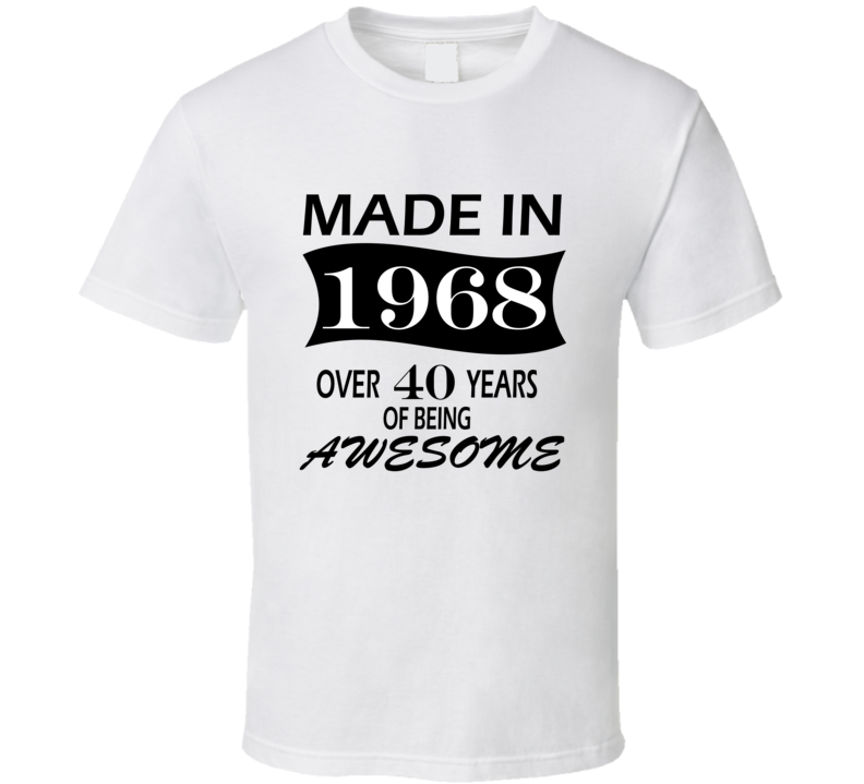 Made in 1968 Over 40 Years of Being Awesome T Shirt Made in 1968 Over 40 Years of Being Awesome T Shirt