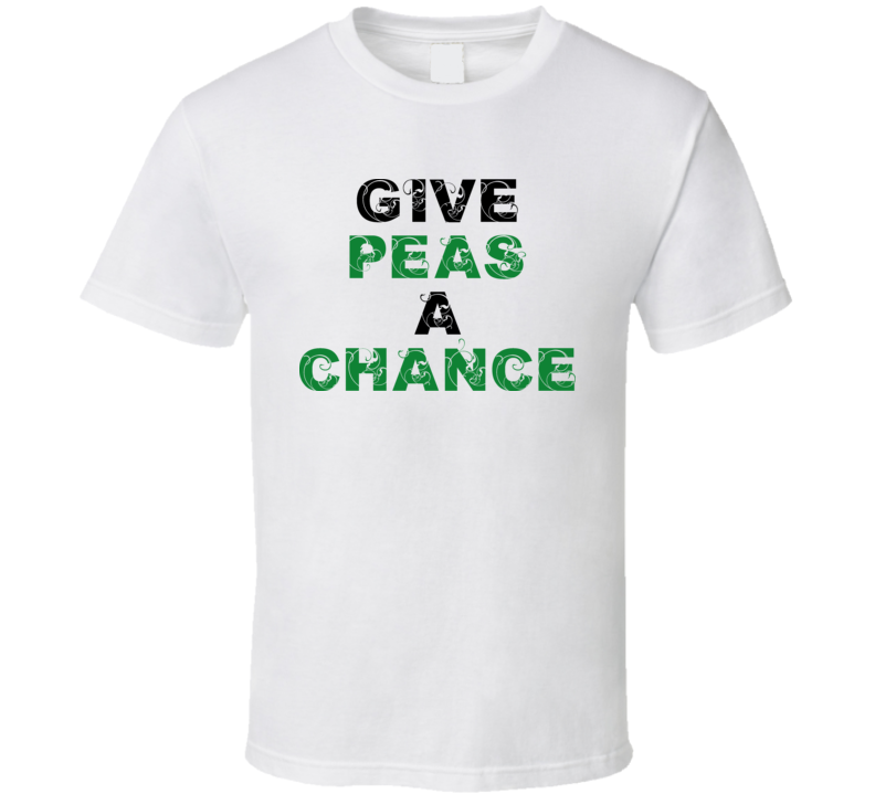 Give Peas A Chance T Shirt Give Peas A Chance T Shirt