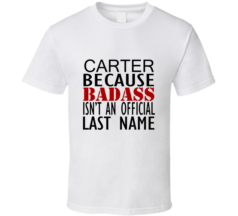 Carter Because Badass Isnt an Official Last Name Family T Shirt Carter Because Badass Isnt an Official Last Name Family T Shirt