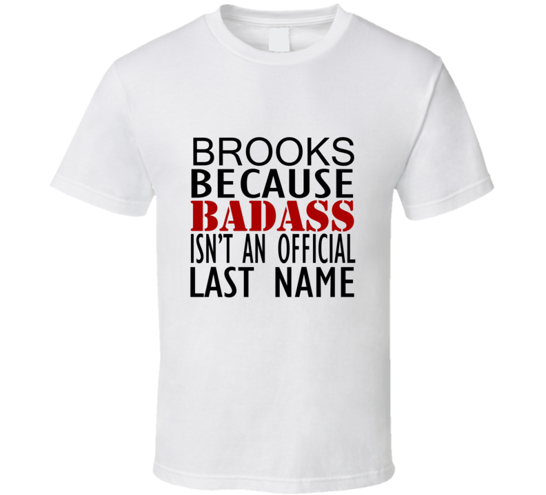 Brooks Because Badass Isnt an Official Last Name Family T Shirt Brooks Because Badass Isnt an Official Last Name Family T Shirt