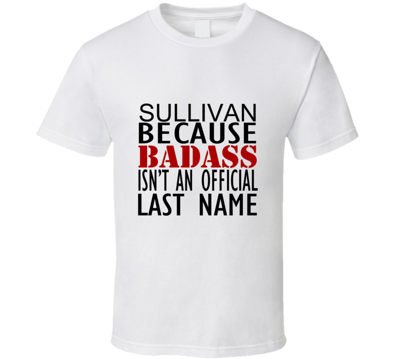 Sullivan Because Badass Isnt an Official Last Name Family T Shirt Sullivan Because Badass Isnt an Official Last Name Family T Shirt