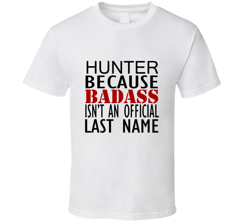 Hunter Because Badass Isnt an Official Last Name Family T Shirt Hunter Because Badass Isnt an Official Last Name Family T Shirt