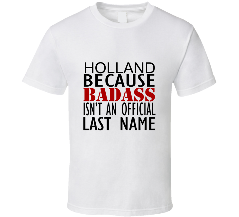 Holland Because Badass Isnt an Official Last Name Family T Shirt Holland Because Badass Isnt an Official Last Name Family T Shirt