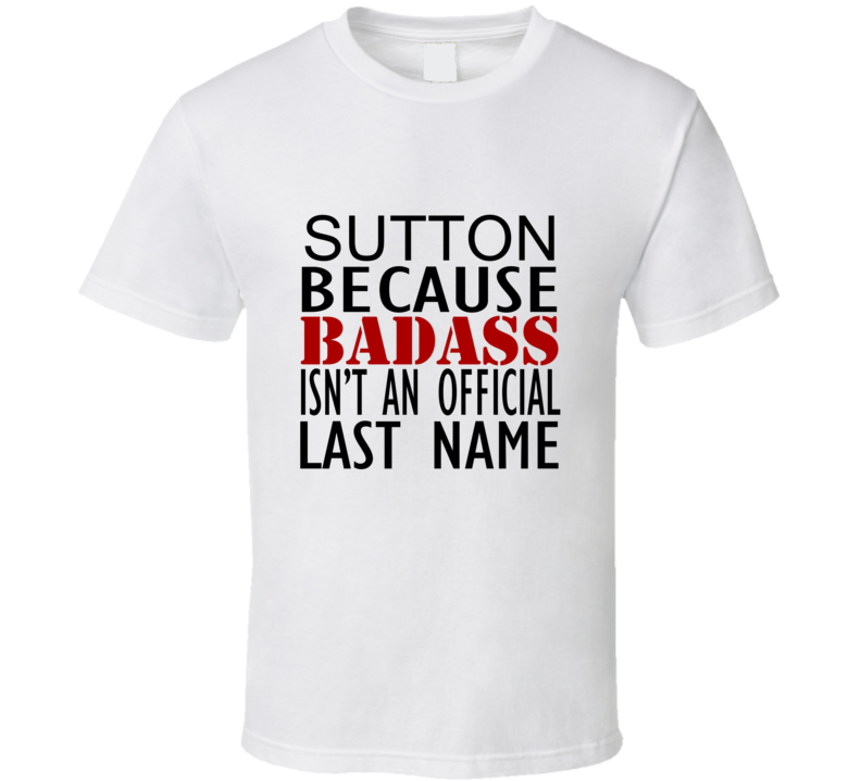 Sutton Because Badass Isnt an Official Last Name Family T Shirt Sutton Because Badass Isnt an Official Last Name Family T Shirt