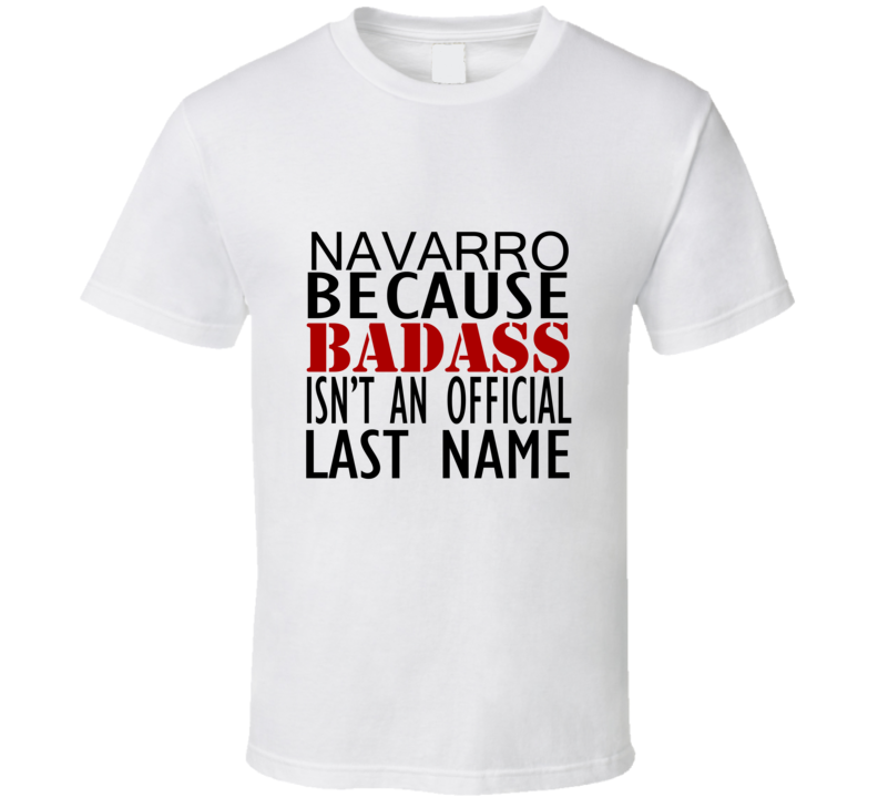 Navarro Because Badass Isnt an Official Last Name Family T Shirt Navarro Because Badass Isnt an Official Last Name Family T Shirt