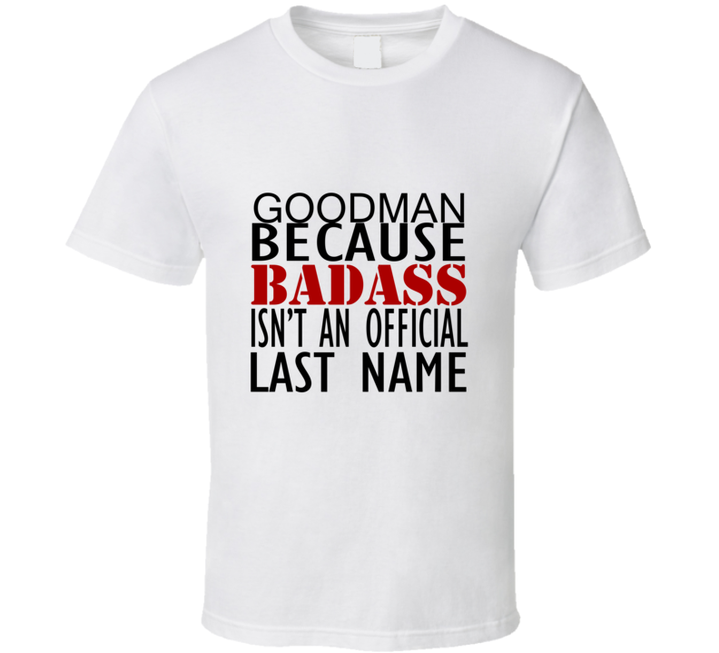 Goodman Because Badass Isnt an Official Last Name Family T Shirt Goodman Because Badass Isnt an Official Last Name Family T Shirt