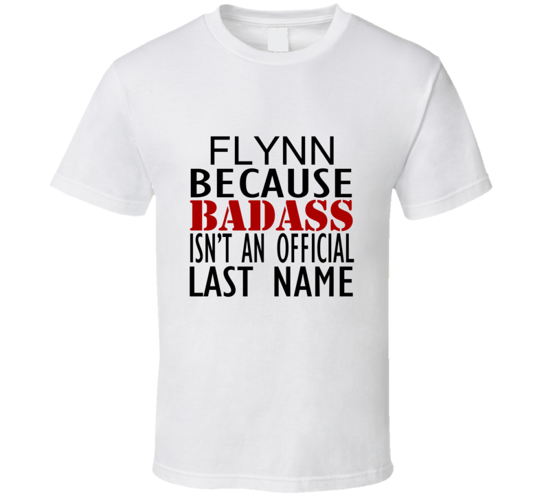 Flynn Because Badass Isnt an Official Last Name Family T Shirt Flynn Because Badass Isnt an Official Last Name Family T Shirt