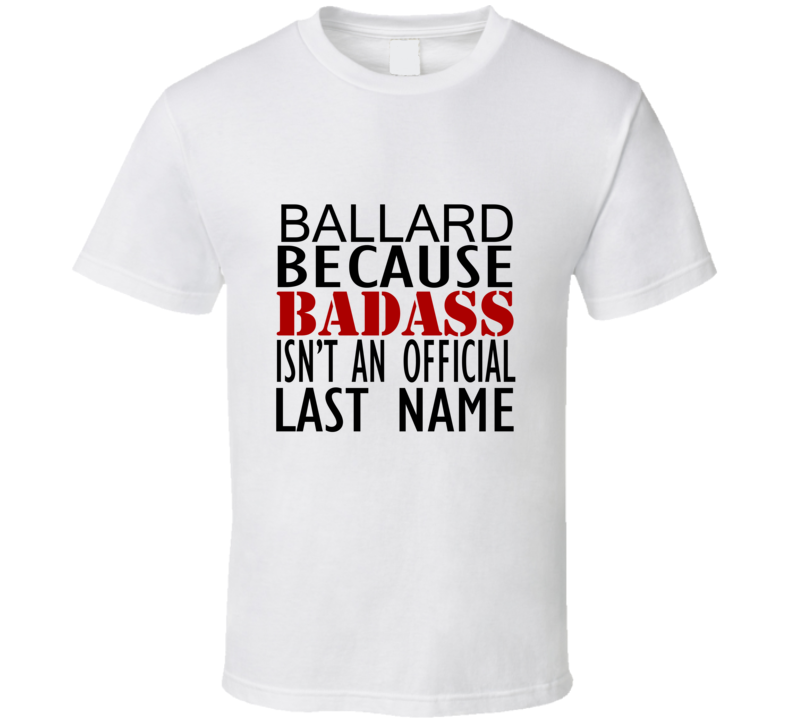Ballard Because Badass Isnt an Official Last Name Family T Shirt Ballard Because Badass Isnt an Official Last Name Family T Shirt