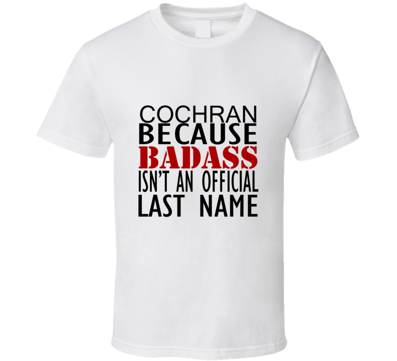 Cochran Because Badass Isnt an Official Last Name Family T Shirt Cochran Because Badass Isnt an Official Last Name Family T Shirt