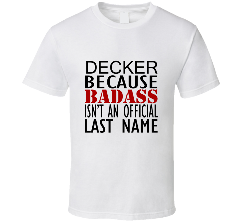 Decker Because Badass Isnt an Official Last Name Family T Shirt Decker Because Badass Isnt an Official Last Name Family T Shirt