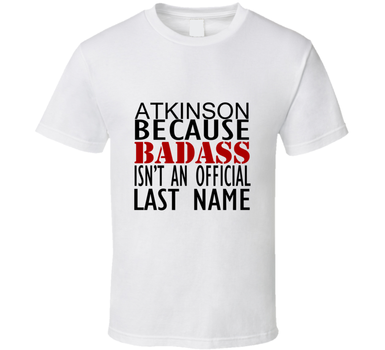 Atkinson Because Badass Isnt an Official Last Name Family T Shirt Atkinson Because Badass Isnt an Official Last Name Family T Shirt