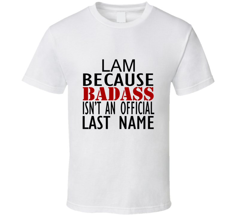 Lam Because Badass Isnt an Official Last Name Family T Shirt Lam Because Badass Isnt an Official Last Name Family T Shirt