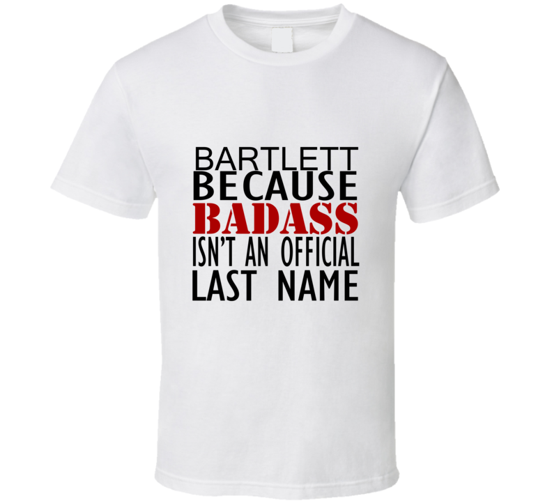 Bartlett Because Badass Isnt an Official Last Name Family T Shirt Bartlett Because Badass Isnt an Official Last Name Family T Shirt