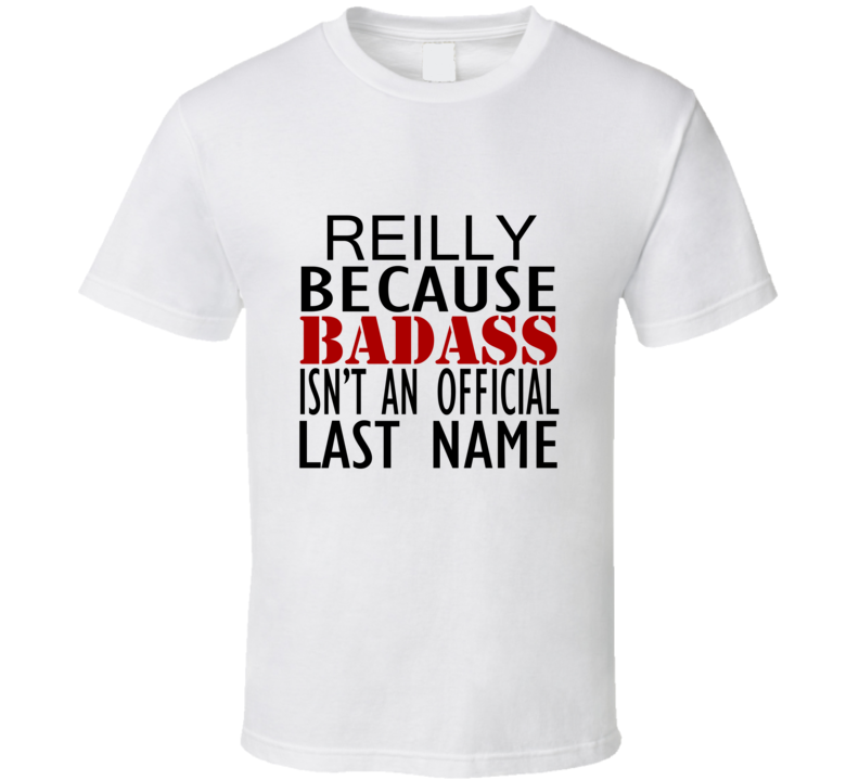 Reilly Because Badass Isnt an Official Last Name Family T Shirt Reilly Because Badass Isnt an Official Last Name Family T Shirt