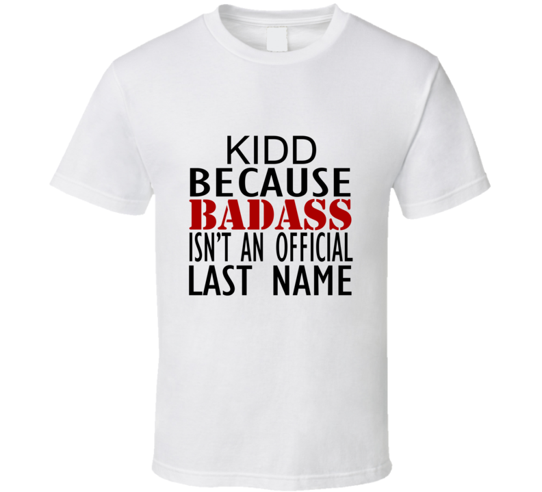 Kidd Because Badass Isnt an Official Last Name Family T Shirt Kidd Because Badass Isnt an Official Last Name Family T Shirt