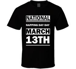 National Napping Day DAY March 13th Calendar Day Shirt