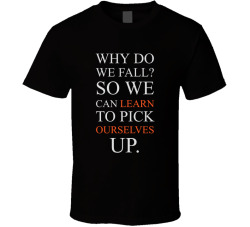 Why Do We Fall? So We Can Learn To Pick Ourselves Up Movie Quote T Shirt