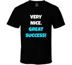 Very Nice, Great Success Movie Quote T Shirt