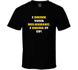 I Drink Your Milkshake Movie Quote T Shirt