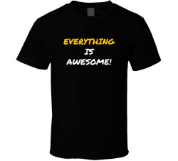 Everything Is Awesome Movie Quote T Shirt